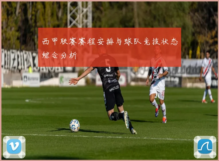 西甲联赛赛程安排与球队竞技状态综合分析
